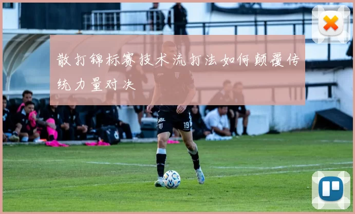 散打锦标赛技术流打法如何颠覆传统力量对决