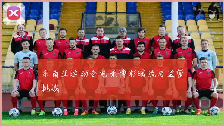 东南亚运动会电竞博彩暗流与监管挑战